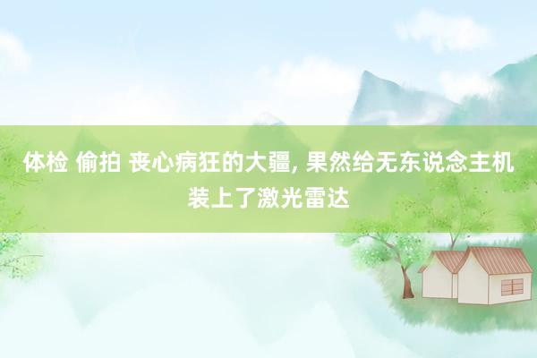 体检 偷拍 丧心病狂的大疆， 果然给无东说念主机装上了激光雷达