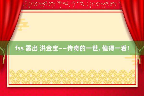 fss 露出 洪金宝——传奇的一世， 值得一看!
